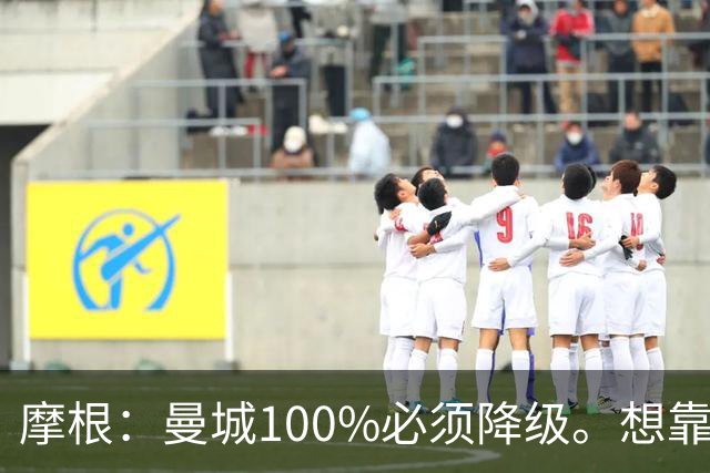摩根：曼城100%必须降级。想靠罚款和转会禁令脱身？绝对不行